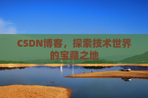 CSDN博客，探索技术世界的宝藏之地